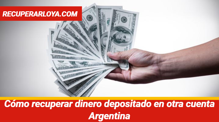 Cómo recuperar dinero depositado en otra cuenta Argentina
